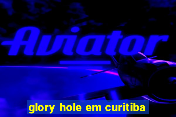 glory hole em curitiba